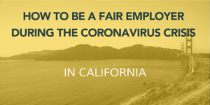 San Francisco Bay Bridge in backdrop, with text How to be a fair employer during the coronavirus crisis in California, with an image of the Bay Bridge in the background