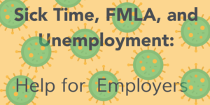 virus background with the words: Sick Time, FMLA, and Unemployment: Help for Employers