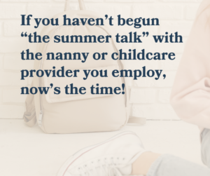 If you haven't begun the summer talk with the nanny or childcare provider you employ, now's the time