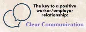 Banner that says "The key to a positive worker/ employer relationship:" on top of a light beige water color background. On the left there are chat bubbles in navy blue. The words clear communication are at the bottom in light purple.
